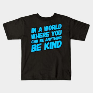 In A World Where You Can Be Anything Be Kind Kids T-Shirt